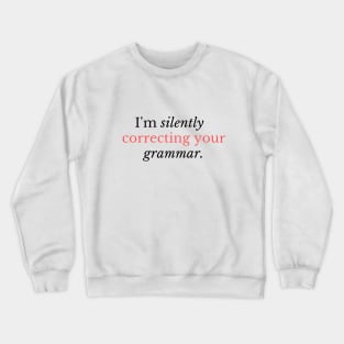 I'm silently correcting your grammar - Funny grammar quote Crewneck Sweatshirt